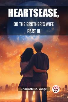Heartsease Or The Brother's Wife PART III