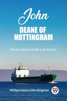 John Deane Of Nottingham Historic Adventures By Land And Sea