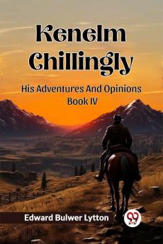 Kenelm Chillingly His Adventures And Opinions Book IV