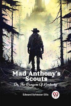 Mad Anthony's Scouts Or The Rangers Of Kentucky