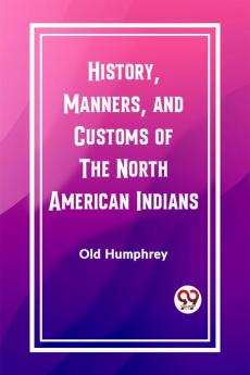 History Manners and Customs of the North American Indians