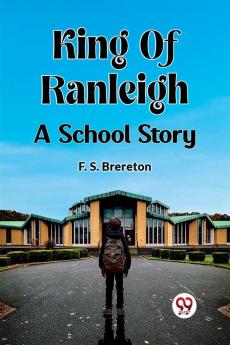 King Of Ranleigh A School Story