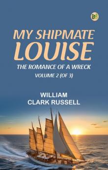 My Shipmate Louise: The Romance of a Wreck Volume 2 (of 3)