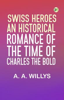 Swiss Heroes: An Historical Romance of the Time of Charles the Bold