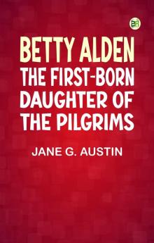 Betty Alden: The first-born daughter of the Pilgrims