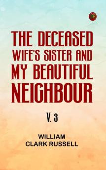 The Deceased Wife's Sister and My Beautiful Neighbour v. 3