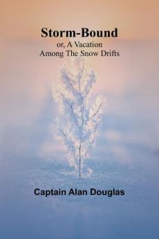 Storm-Bound; or A Vacation Among the Snow Drifts