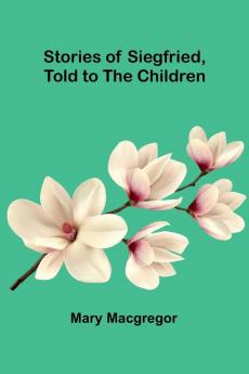 Stories of Siegfried Told to the Children