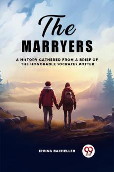 The Marryers A History Gathered From A Brief Of The Honorable Socrates Potter