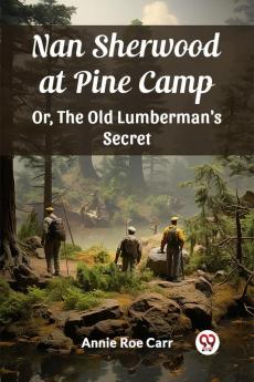 Nan Sherwood at Pine Camp Or The Old Lumberman's Secret