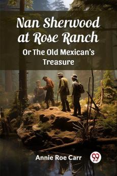 Nan Sherwood at Rose Ranch Or The Old Mexican's Treasure