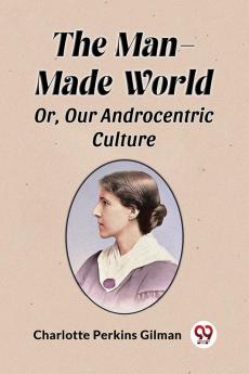 The Man-Made World Or Our Androcentric Culture