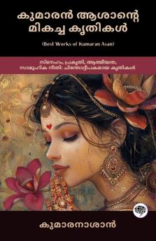 Best Works of Kumaran Asan: Thought-provoking Works on Love Nature Spirituality & Social Justice (including Veena Poovu Nalini & Karuna); കുമാരൻ ആശാൻ്റെ മികച്ച കൃതികൾ: സ്നേഹം പ്രകൃതി ആത്മീയത സാമൂഹിക നീതി: ചിന്തോദ്ദീപകമായ കൃതികൾ (വീണപൂവ് നളിനി കരുണ എന്നിവയുൾപ്പെടെ)