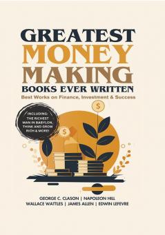 Greatest Money Making Books Ever Written: Best Works on Finance Investment & Success (including The Richest Man in Babylon Think and Grow Rich & more!)(Grapevine Books)
