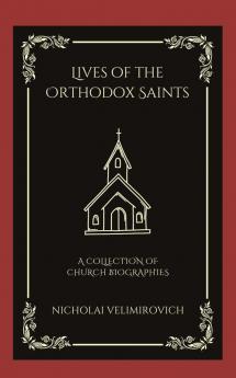 Lives of the Orthodox Saints: A Collection of Church Biographies