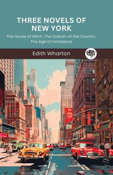 Three Novels of New York: The House of Mirth The Custom of the Country The Age of Innocence (Grapevine Press)