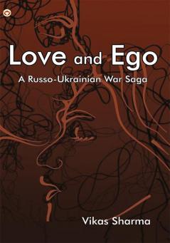 LOVE AND EGO : A Russo-Ukrainian War Saga