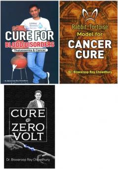 Best Biswaroop Roy Choudhary Books - Cure For Blood Disorders : Thalassemia & Cancer +Cure @ Zero Volt+Rabbit-Tortoise Model for Cancer Cure