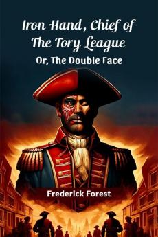 Iron Hand Chief Of The Tory League Or The Double Face