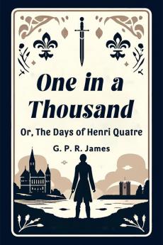 One In A Thousand Or The Days Of Henri Quatre