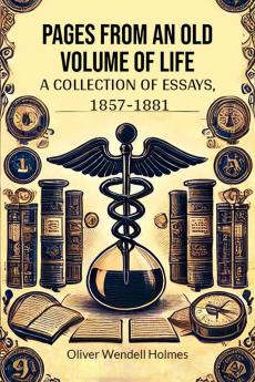 Pages from an Old Volume of Life A Collection of Essays 1857-1881