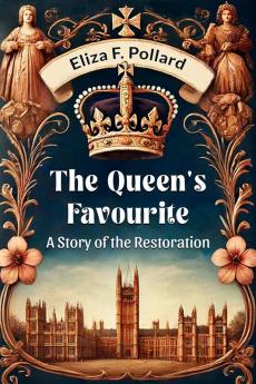 The Queen's Favourite A Story of the Restoration