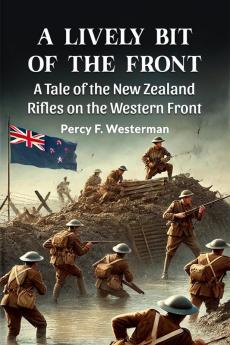 A Lively Bit of the Front A Tale of the New Zealand Rifles on the Western Front