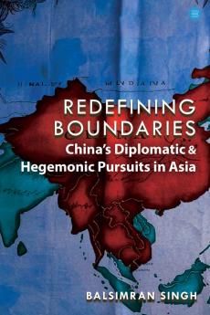 Redefining Boundaries : China’s Diplomatic and Hegemonic Pursuits in Asia