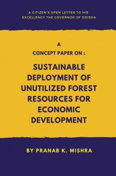 A Concept Paper on: Sustainable Deployment of Unutilized Forest Resources for Economic Development.