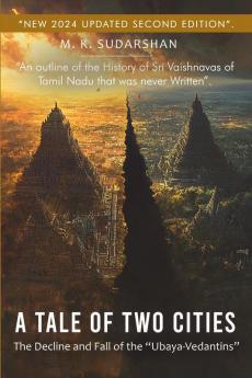A Tale of Two Cities: The Decline and Fall of the Ubaya-Vedantins - An outline of the History of Sri Vaishnavas of Tamil Nadu that was never Written.