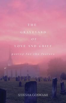 The Graveyard of Love and Grief: poetry for the feelers