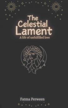 The celestial lament (A life of unfulfilled love)