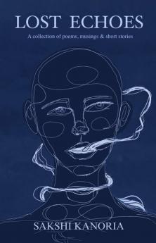 The Lost Echoes: A collection of poems musings & short stories