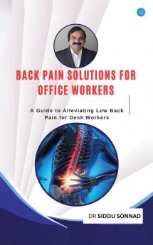 Back Pain Solutions for Office Workers: A guide to alleviating low back pain for desk workers