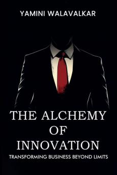 The Alchemy of Innovation: Transforming Business Beyond limits