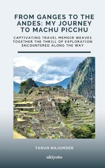 From Ganges to the Andes: My Journey to Machu Picchu