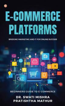 E-Commerce Platforms: Bridging Marketing and IT for Online Success