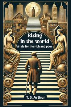 Rising in the world A tale for the rich and poor