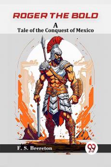Roger the Bold A Tale of the Conquest of Mexico