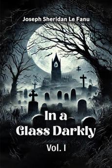 In a Glass Darkly Vol. I