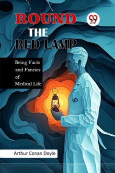 Round the Red Lamp Being Facts and Fancies of Medical Life