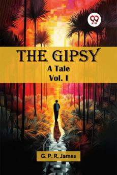The Gipsy A Tale Vol. I