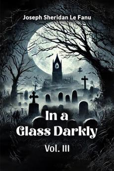 In a Glass Darkly Vol. III
