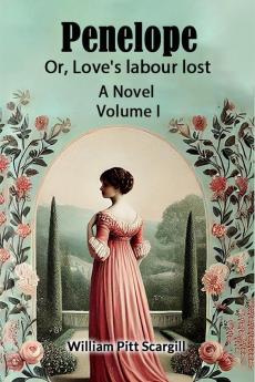 Penelope Or Love's labour lost A Novel Volume I
