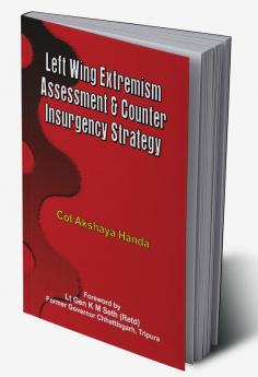 Left Wing Extremism: Assessment and Counter Insurgency Strategy