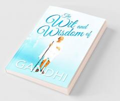 The Wit and Wisdom of Gandhi