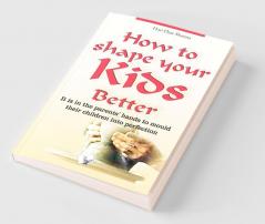 How To Shape Your Kids Better