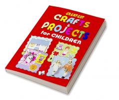 Greatest Crafts & Projects For Children