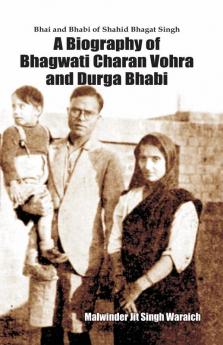 Bhai and Bhabi of Shahid Bhagat SinghA Biography ofBhagwati Charan Vohra and Durga Bhabi