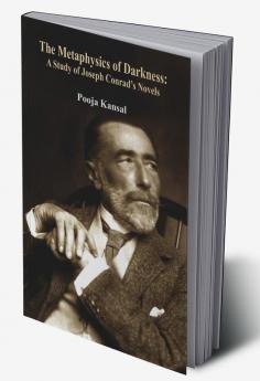 The Metaphysics of Darkness:A Study of Joseph Conrad’s Novels